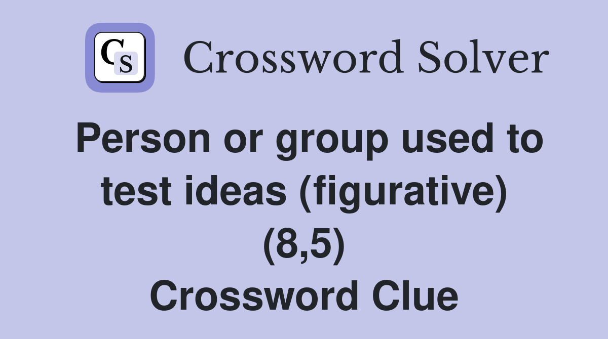 Person or group used to test ideas (figurative) (8,5) Crossword Clue